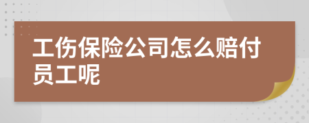 工伤保险公司怎么赔付员工呢