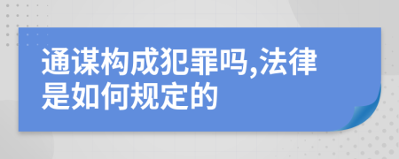 通谋构成犯罪吗,法律是如何规定的