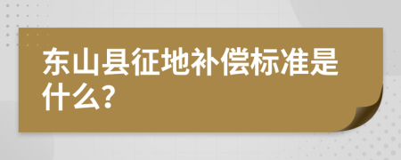 东山县征地补偿标准是什么？