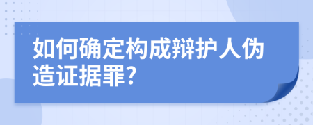 如何确定构成辩护人伪造证据罪?
