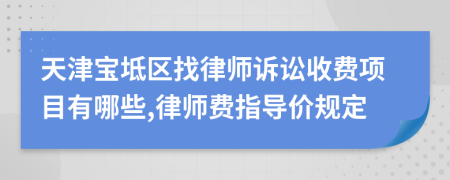 天津宝坻区找律师诉讼收费项目有哪些,律师费指导价规定