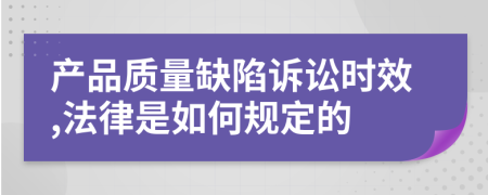 产品质量缺陷诉讼时效,法律是如何规定的