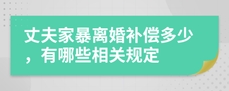 丈夫家暴离婚补偿多少，有哪些相关规定