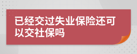 已经交过失业保险还可以交社保吗