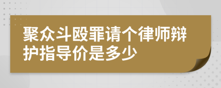 聚众斗殴罪请个律师辩护指导价是多少