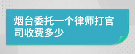 烟台委托一个律师打官司收费多少