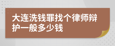 大连洗钱罪找个律师辩护一般多少钱