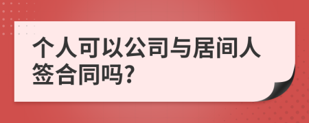 个人可以公司与居间人签合同吗?
