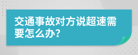 交通事故对方说超速需要怎么办？