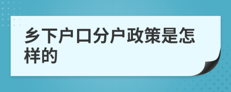 乡下户口分户政策是怎样的