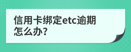 信用卡绑定etc逾期怎么办？