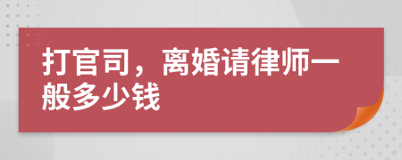 打官司，离婚请律师一般多少钱