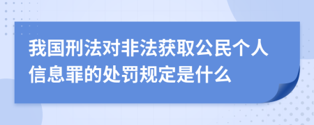 我国刑法对非法获取公民个人信息罪的处罚规定是什么