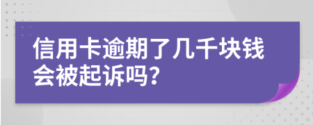 信用卡逾期了几千块钱会被起诉吗？