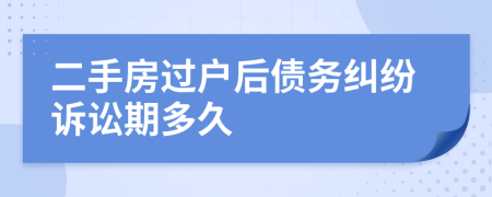 二手房过户后债务纠纷诉讼期多久