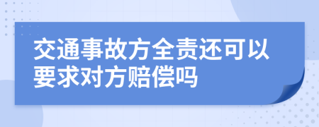 交通事故方全责还可以要求对方赔偿吗