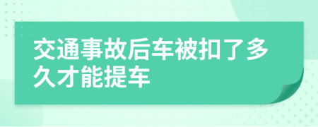 交通事故后车被扣了多久才能提车