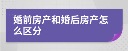 婚前房产和婚后房产怎么区分