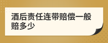 酒后责任连带赔偿一般赔多少