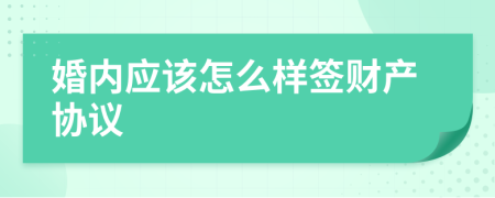 婚内应该怎么样签财产协议