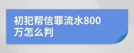 初犯帮信罪流水800万怎么判