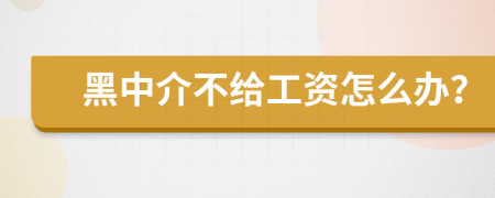 黑中介不给工资怎么办？