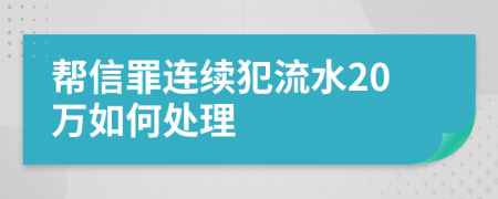 帮信罪连续犯流水20万如何处理