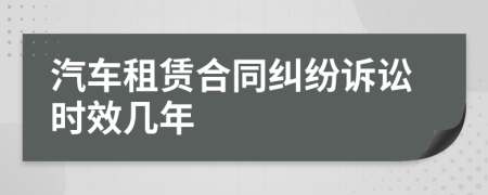 汽车租赁合同纠纷诉讼时效几年