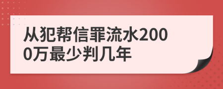 从犯帮信罪流水2000万最少判几年