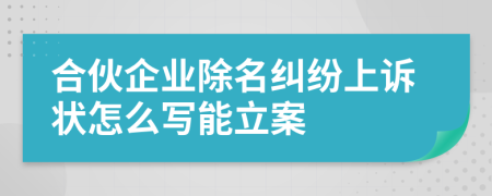 合伙企业除名纠纷上诉状怎么写能立案