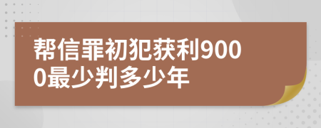 帮信罪初犯获利9000最少判多少年