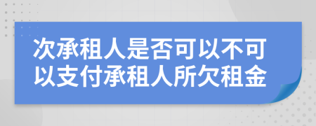 次承租人是否可以不可以支付承租人所欠租金