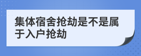 集体宿舍抢劫是不是属于入户抢劫