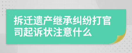 拆迁遗产继承纠纷打官司起诉状注意什么