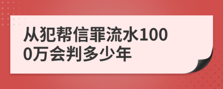 从犯帮信罪流水1000万会判多少年