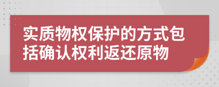 实质物权保护的方式包括确认权利返还原物