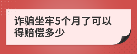 诈骗坐牢5个月了可以得赔偿多少