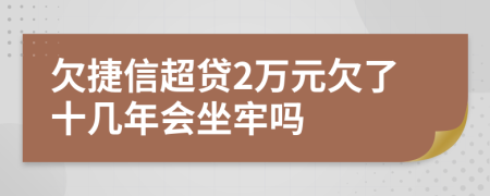 欠捷信超贷2万元欠了十几年会坐牢吗