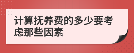 计算抚养费的多少要考虑那些因素