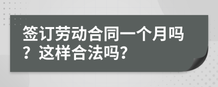 签订劳动合同一个月吗？这样合法吗？
