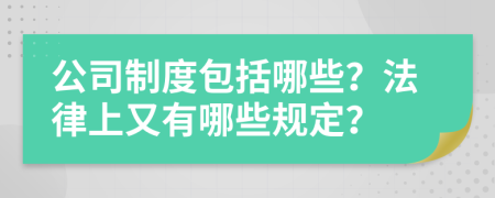 公司制度包括哪些？法律上又有哪些规定？