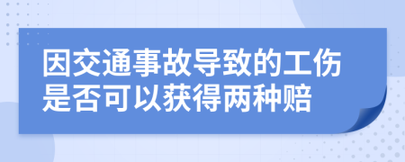 因交通事故导致的工伤是否可以获得两种赔