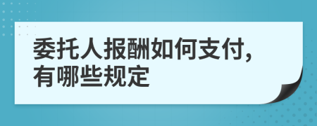 委托人报酬如何支付,有哪些规定