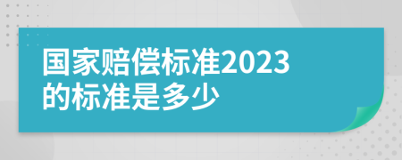 国家赔偿标准2023的标准是多少