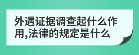 外遇证据调查起什么作用,法律的规定是什么