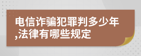 电信诈骗犯罪判多少年,法律有哪些规定