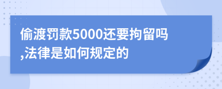 偷渡罚款5000还要拘留吗,法律是如何规定的