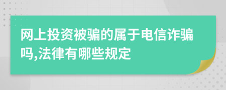 网上投资被骗的属于电信诈骗吗,法律有哪些规定