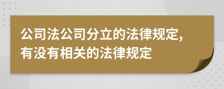 公司法公司分立的法律规定,有没有相关的法律规定