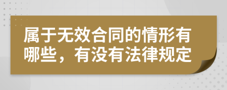 属于无效合同的情形有哪些，有没有法律规定